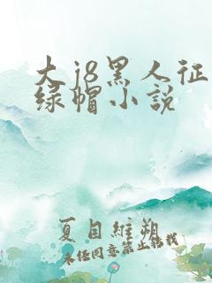 大j8黑人征服绿帽小说