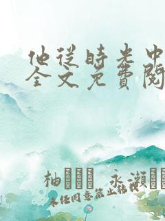 他从时光中走来全文免费阅读