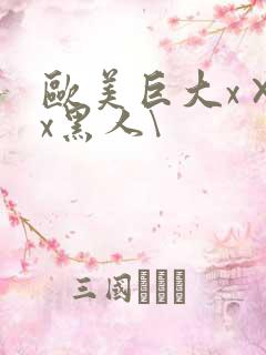 欧美巨大x×xx黑人\