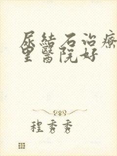 尿结石治疗去哪里医院好