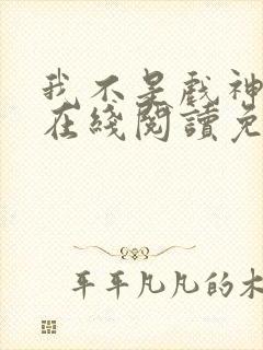 我不是戏神小说在线阅读免费