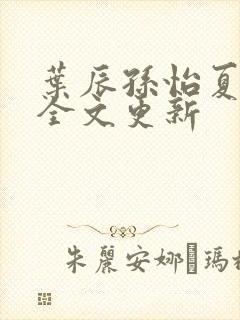 叶辰孙怡夏若雪全文更新