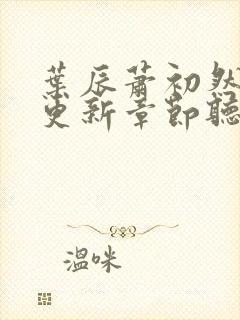 叶辰萧初然最新更新章节听书