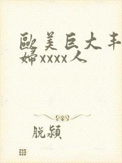 欧美巨大丰满少妇xxxx人