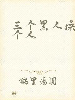 三个黑人操我一个人