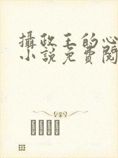 摄政王的心上娇小说免费阅读