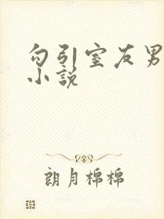 勾引室友男朋友小说