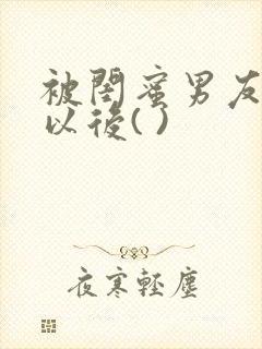 被闺蜜男友上错以后( )