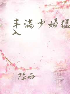 丰满少妇猛烈后入