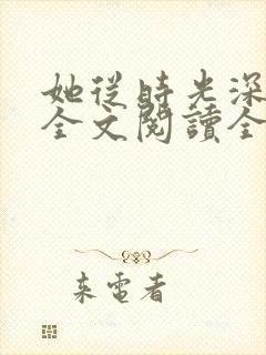 她从时光深处来全文阅读全文