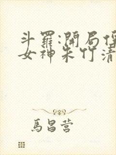 斗罗:开局俘获女神朱竹清txt