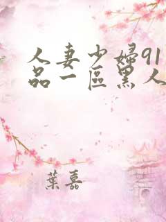 人妻少妇91精品一区黑人