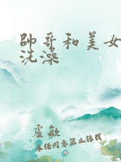 帅哥和美女一起洗澡