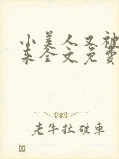 小美人又被关起来全文免费阅读笔趣阁