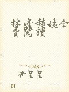 林峰赵姨全书免费阅读