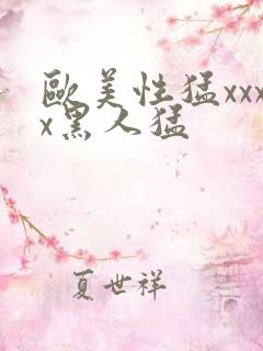 欧美性猛xxxx黑人猛