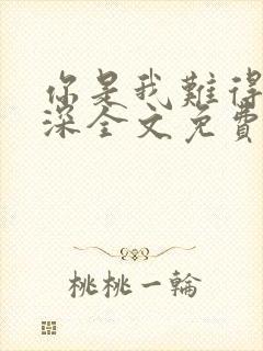 你是我难得的情深全文免费阅读