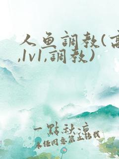 人鱼调教(高h,1v1,调教)