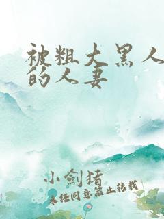 被粗大黑人中出的人妻