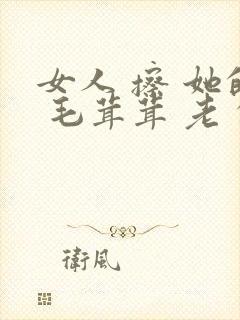 女人 擦 她的 毛茸茸 老 的阴户