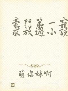 豪门第一宠大叔求放过小说免费阅读