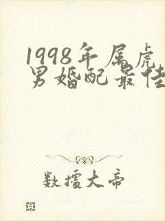 1998年属虎男婚配最佳