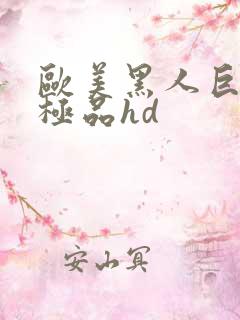 欧美黑人巨大的极品hd