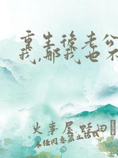 重生后老公不选我,那我也不选他免费阅读