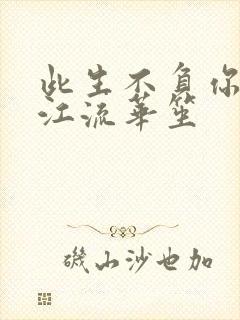 此生不负你情深江流华笙