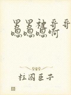 男男被哥哥狂c嗯嗯嗯啊