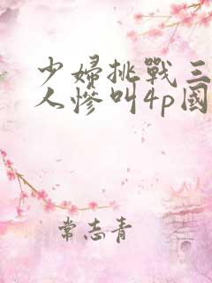 少妇挑战三个黑人惨叫4p国语