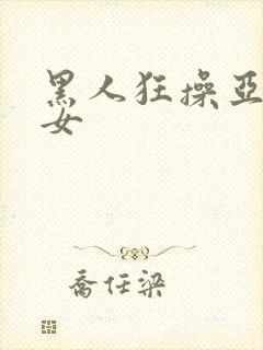 黑人狂操亚洲妇女