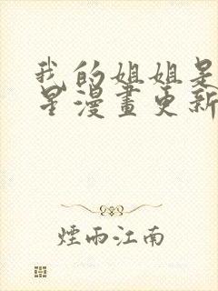 我的姐姐是大明星漫画更新