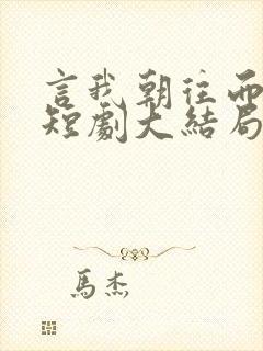 言我朝往而暮来短剧大结局