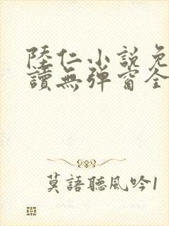 陆仁小说免费阅读无弹窗全文