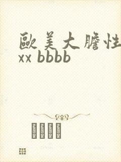 欧美大胆性xxxx bbbb