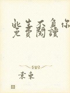 此生不负你情深免费阅读