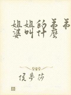 姐姐的弟弟的老婆叫什么