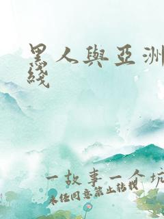 黑人与亚洲人在线