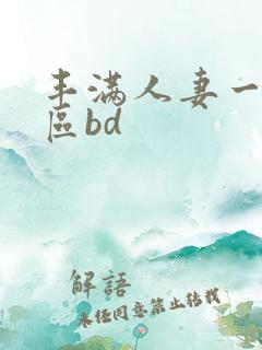 丰满人妻一区二区bd