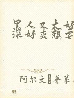 黑人又大好硬好深好爽想要