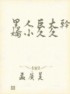 黑人巨大干亚洲娇小久久