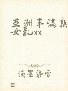 亚洲丰满熟妇熟女乱xx