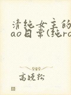 清纯女主的被cao日常(纯rounp