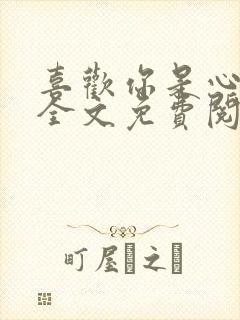 喜欢你是心说的全文免费阅读