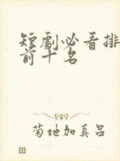 短剧必看排行榜前十名