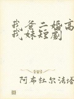 我爸二婚高冷是我妹短剧