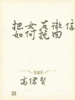 把女友微信删了如何挽回