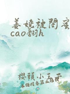姜娆被闺蜜男友cao翻h