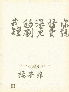 我的深情你不配短剧免费观看全集在线播放